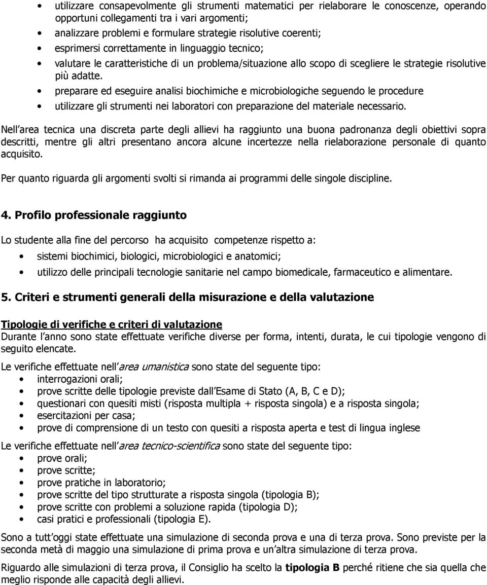 preparare ed eseguire analisi biochimiche e microbiologiche seguendo le procedure utilizzare gli strumenti nei laboratori con preparazione del materiale necessario.