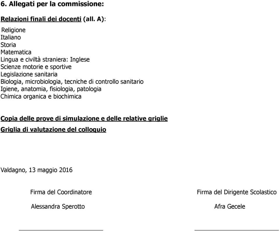 Biologia, microbiologia, tecniche di controllo sanitario Igiene, anatomia, fisiologia, patologia Chimica organica e biochimica