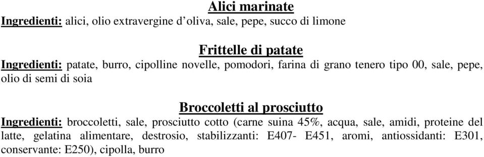 Broccoletti al prosciutto Ingredienti: broccoletti, sale, prosciutto cotto (carne suina 45%, acqua, sale, amidi, proteine