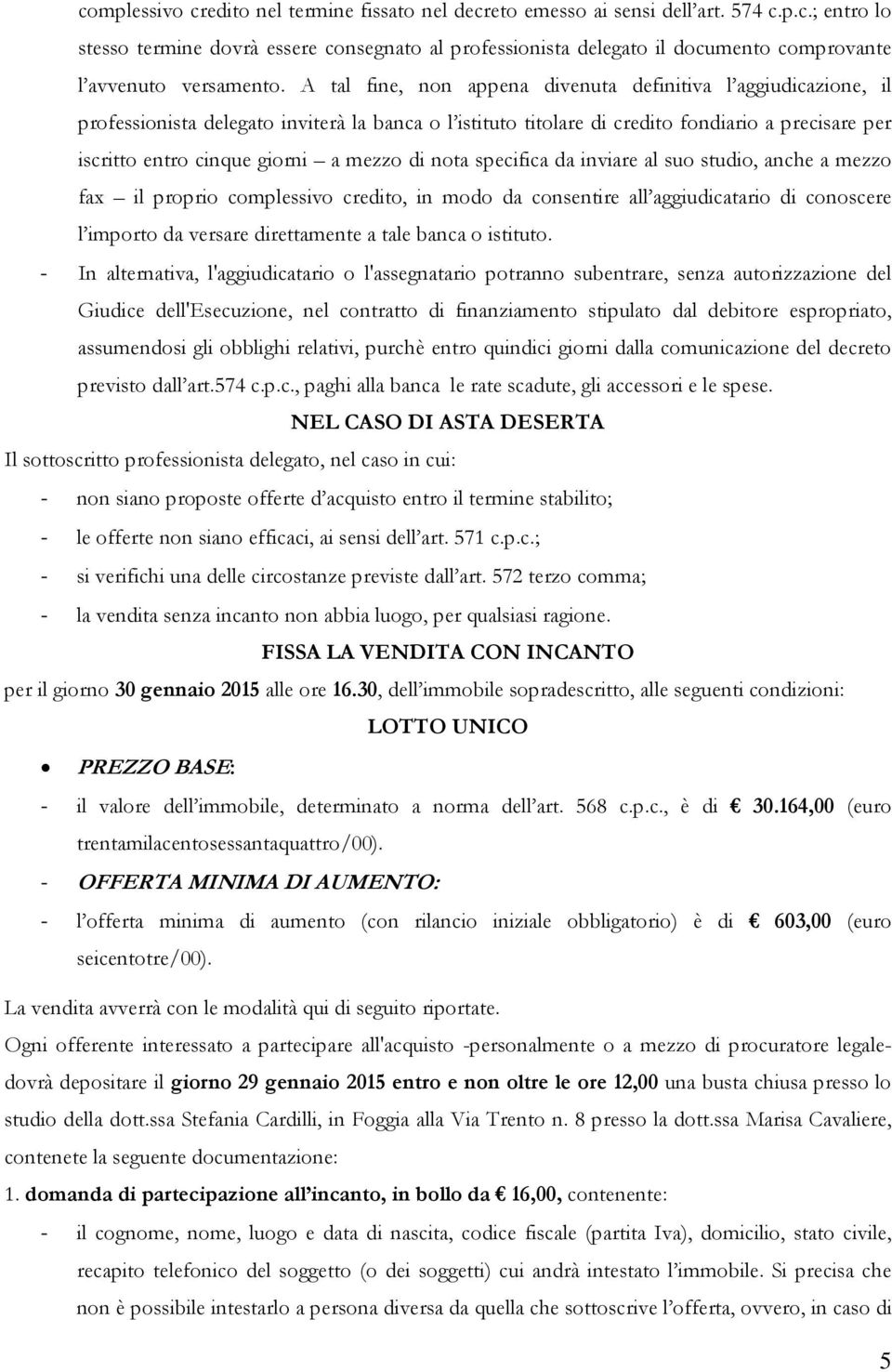 mezzo di nota specifica da inviare al suo studio, anche a mezzo fax il proprio complessivo credito, in modo da consentire all aggiudicatario di conoscere l importo da versare direttamente a tale