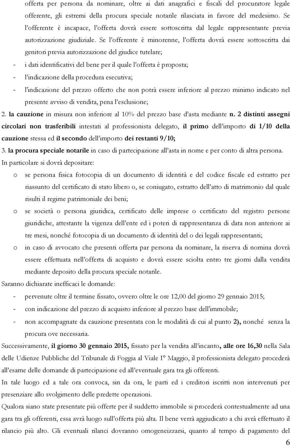 Se l offerente è minorenne, l offerta dovrà essere sottoscritta dai genitori previa autorizzazione del giudice tutelare; - i dati identificativi del bene per il quale l offerta è proposta; - l