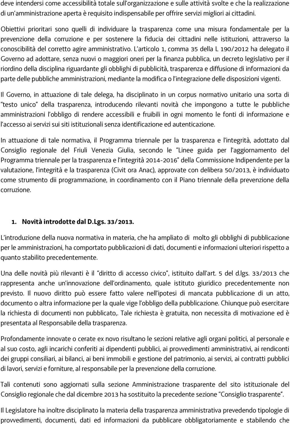 Obiettivi prioritari sono quelli di individuare la trasparenza come una misura fondamentale per la prevenzione della corruzione e per sostenere la fiducia dei cittadini nelle istituzioni, attraverso