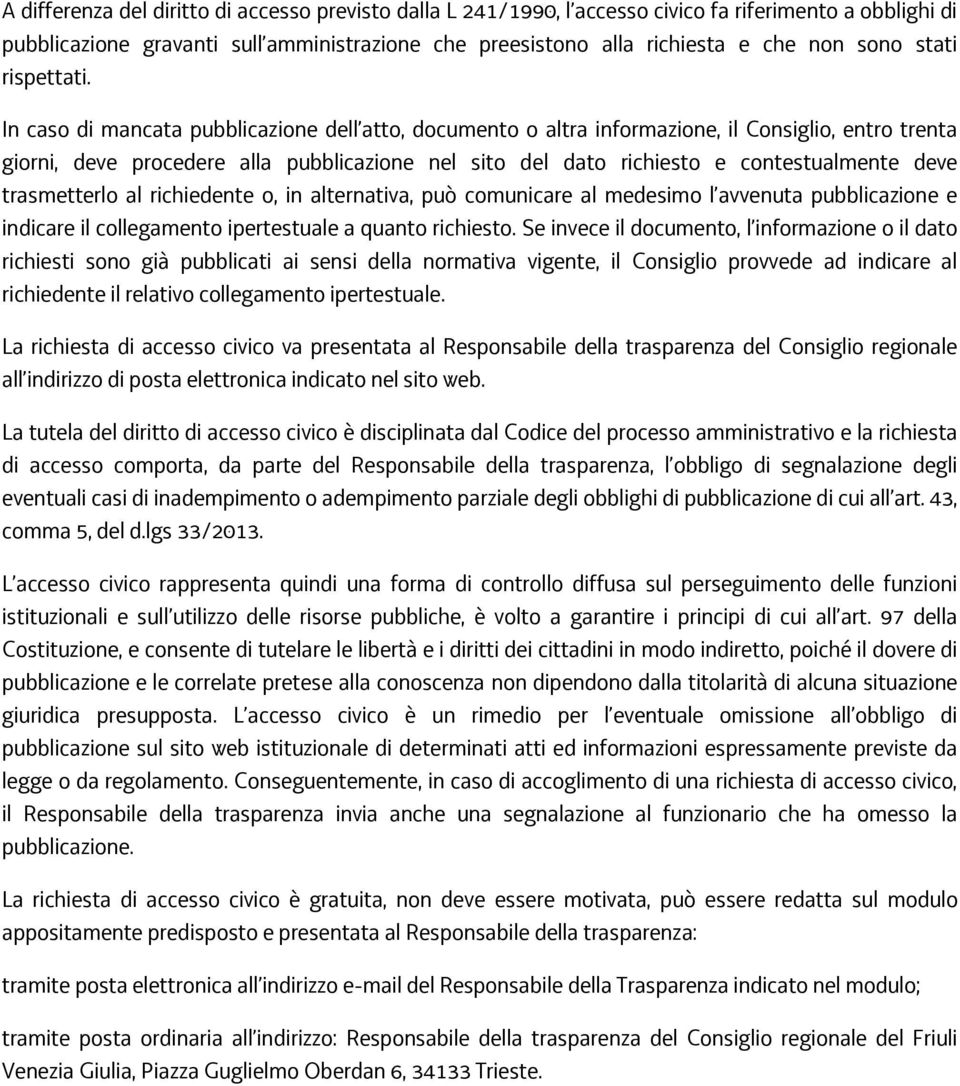 In caso di mancata pubblicazione dell atto, documento o altra informazione, il Consiglio, entro trenta giorni, deve procedere alla pubblicazione nel sito del dato richiesto e contestualmente deve