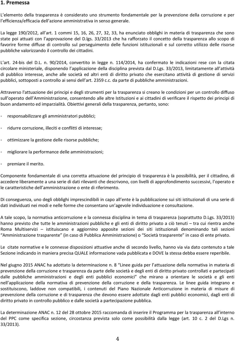 33/2013 che ha rafforzato il concetto della trasparenza allo scopo di favorire forme diffuse di controllo sul perseguimento delle funzioni istituzionali e sul corretto utilizzo delle risorse