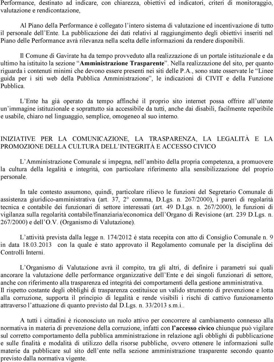 La pubblicazione dei dati relativi al raggiungimento degli obiettivi inseriti nel Piano delle Performance avrà rilevanza nella scelta delle informazioni da rendere disponibili.