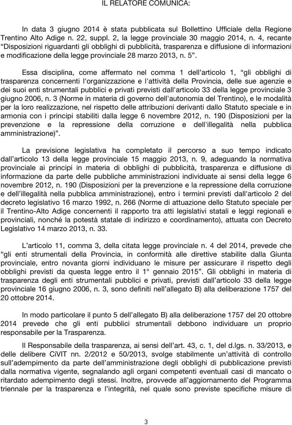 Essa disciplina, come affermato nel comma 1 dell articolo 1, gli obblighi di trasparenza concernenti l'organizzazione e l'attività della Provincia, delle sue agenzie e dei suoi enti strumentali