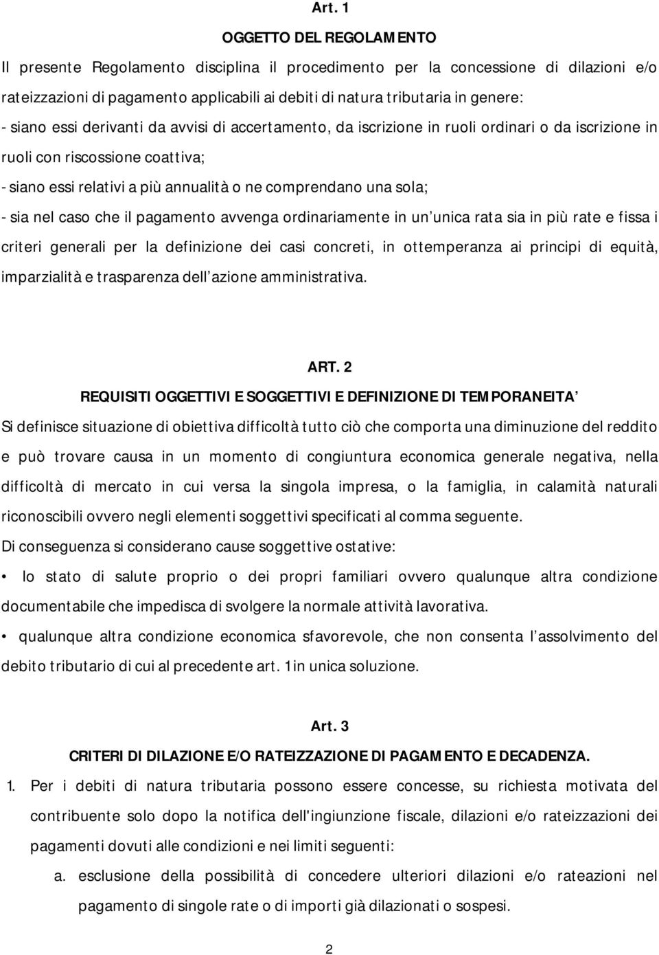 sia nel caso che il pagamento avvenga ordinariamente in un unica rata sia in più rate e fissa i criteri generali per la definizione dei casi concreti, in ottemperanza ai principi di equità,