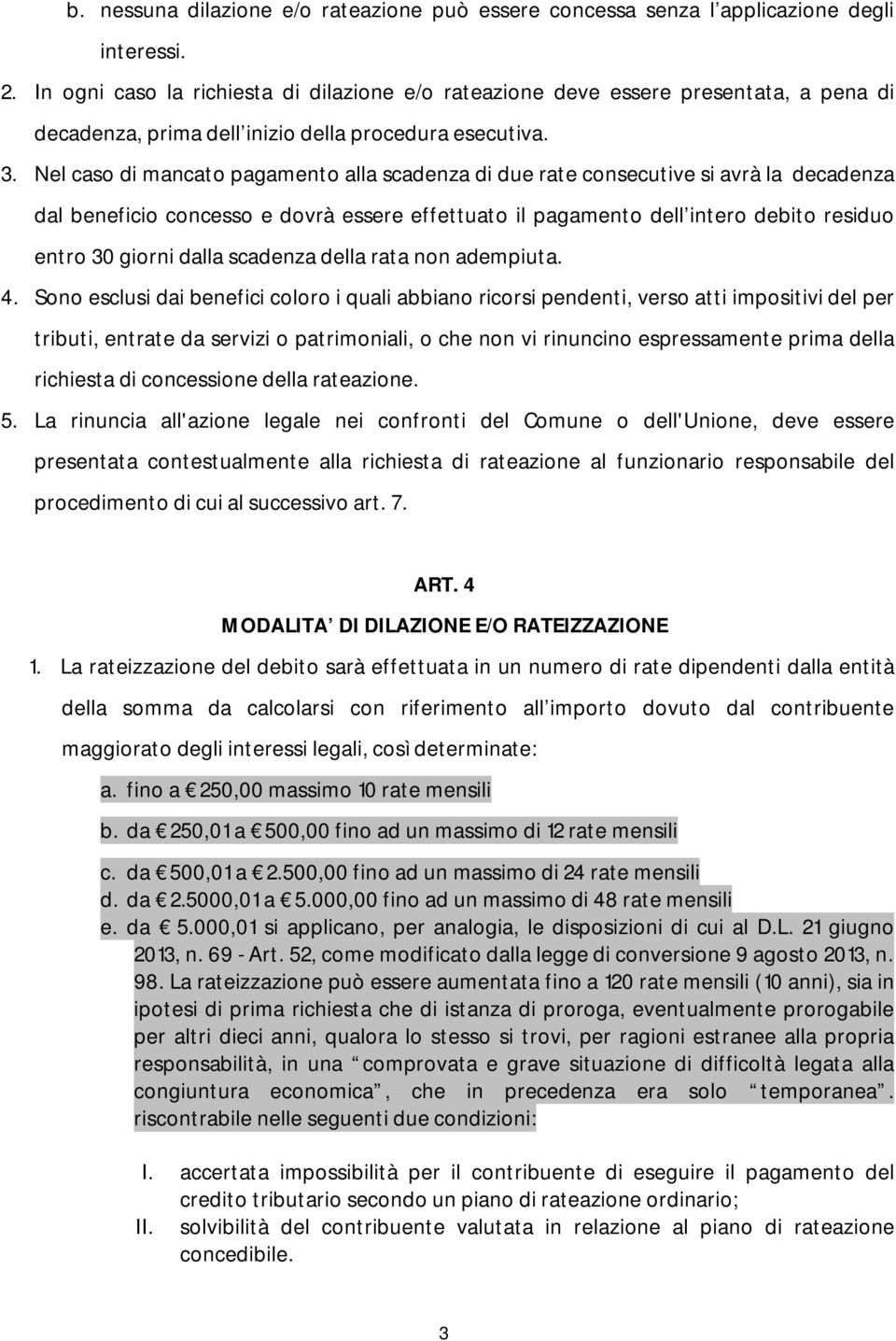 Nel caso di mancato pagamento alla scadenza di due rate consecutive si avrà la decadenza dal beneficio concesso e dovrà essere effettuato il pagamento dell intero debito residuo entro 30 giorni dalla