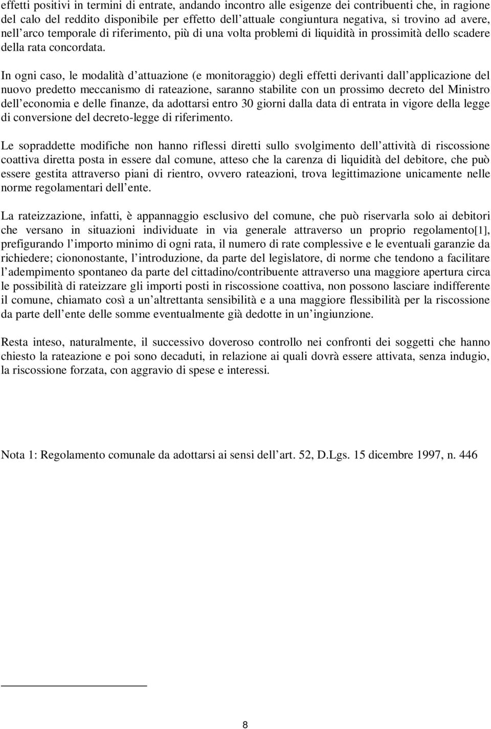 In ogni caso, le modalità d attuazione (e monitoraggio) degli effetti derivanti dall applicazione del nuovo predetto meccanismo di rateazione, saranno stabilite con un prossimo decreto del Ministro