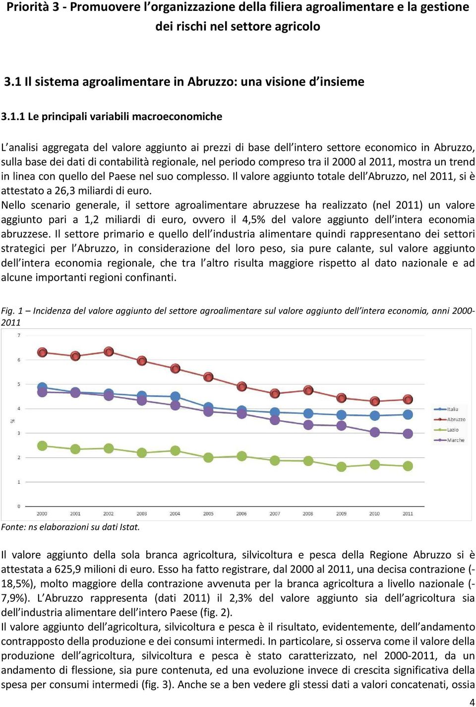 1 Le principali variabili macroeconomiche L analisi aggregata del valore aggiunto ai prezzi di base dell intero settore economico in Abruzzo, sulla base dei dati di contabilità regionale, nel periodo