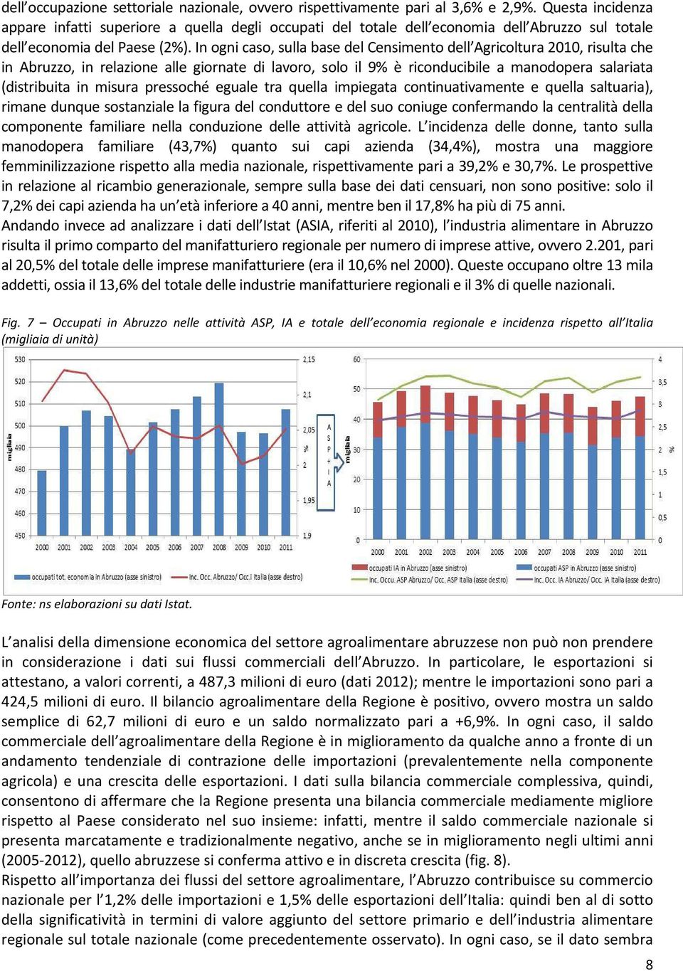 In ogni caso, sulla base del Censimento dell Agricoltura 2010, risulta che in Abruzzo, in relazione alle giornate di lavoro, solo il 9% è riconducibile a manodopera salariata (distribuita in misura