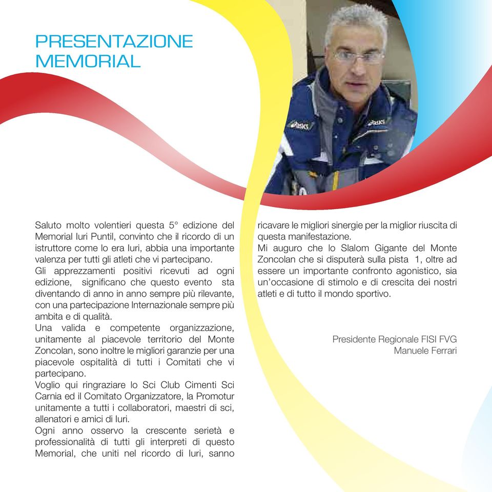 Gli apprezzamenti positivi ricevuti ad ogni edizione, significano che questo evento sta diventando di anno in anno sempre più rilevante, con una partecipazione Internazionale sempre più ambita e di