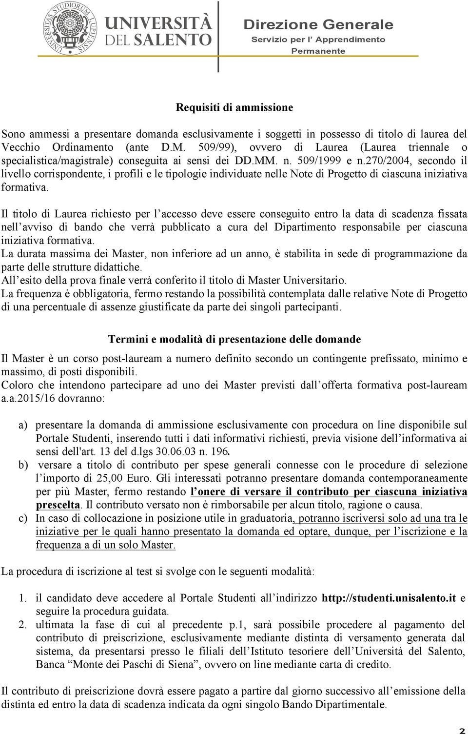 270/2004, secondo il livello corrispondente, i profili e le tipologie individuate nelle Note di Progetto di ciascuna iniziativa formativa.