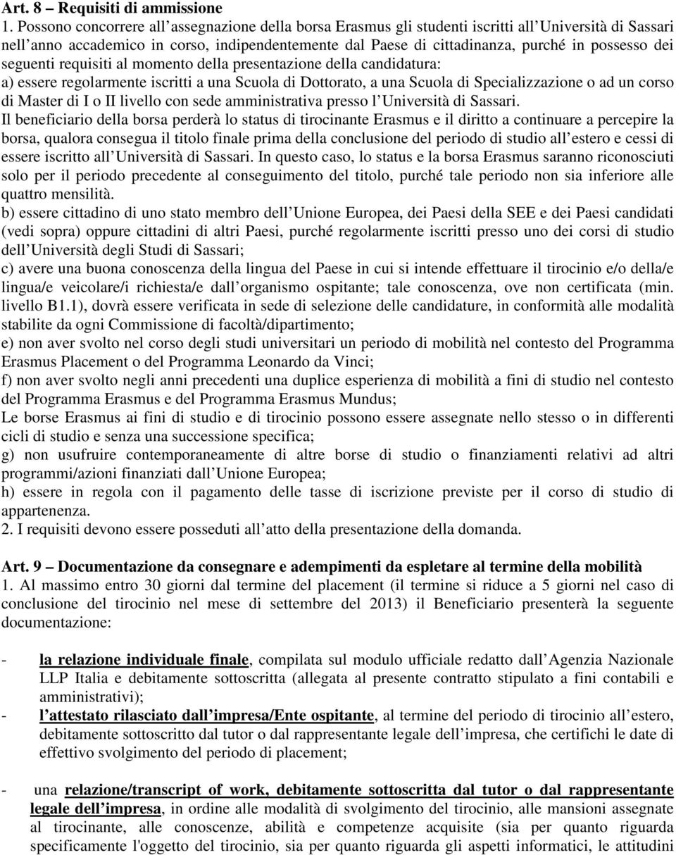 dei seguenti requisiti al momento della presentazione della candidatura: a) essere regolarmente iscritti a una Scuola di Dottorato, a una Scuola di Specializzazione o ad un corso di Master di I o II