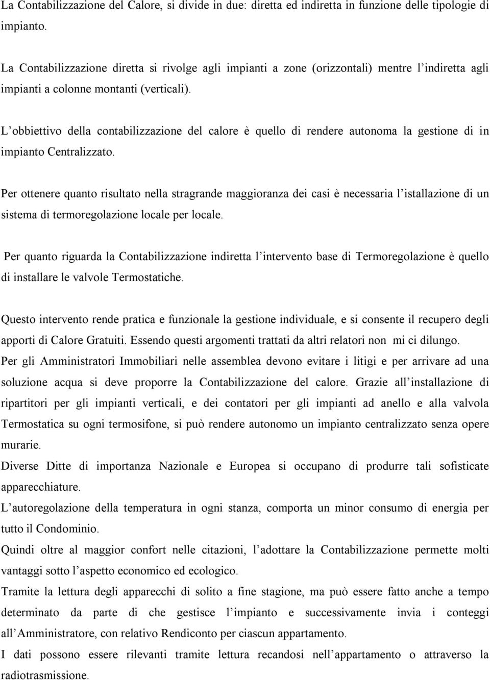 L obbiettivo della contabilizzazione del calore è quello di rendere autonoma la gestione di in impianto Centralizzato.