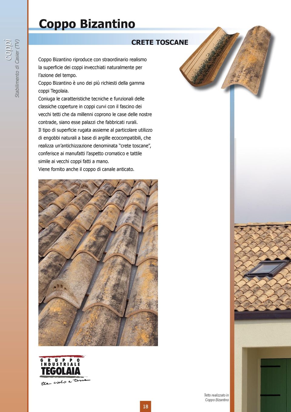 Coniuga le caratteristiche tecniche e funzionali delle classiche coperture in coppi curvi con il fascino dei vecchi tetti che da millenni coprono le case delle nostre contrade, siano esse palazzi che