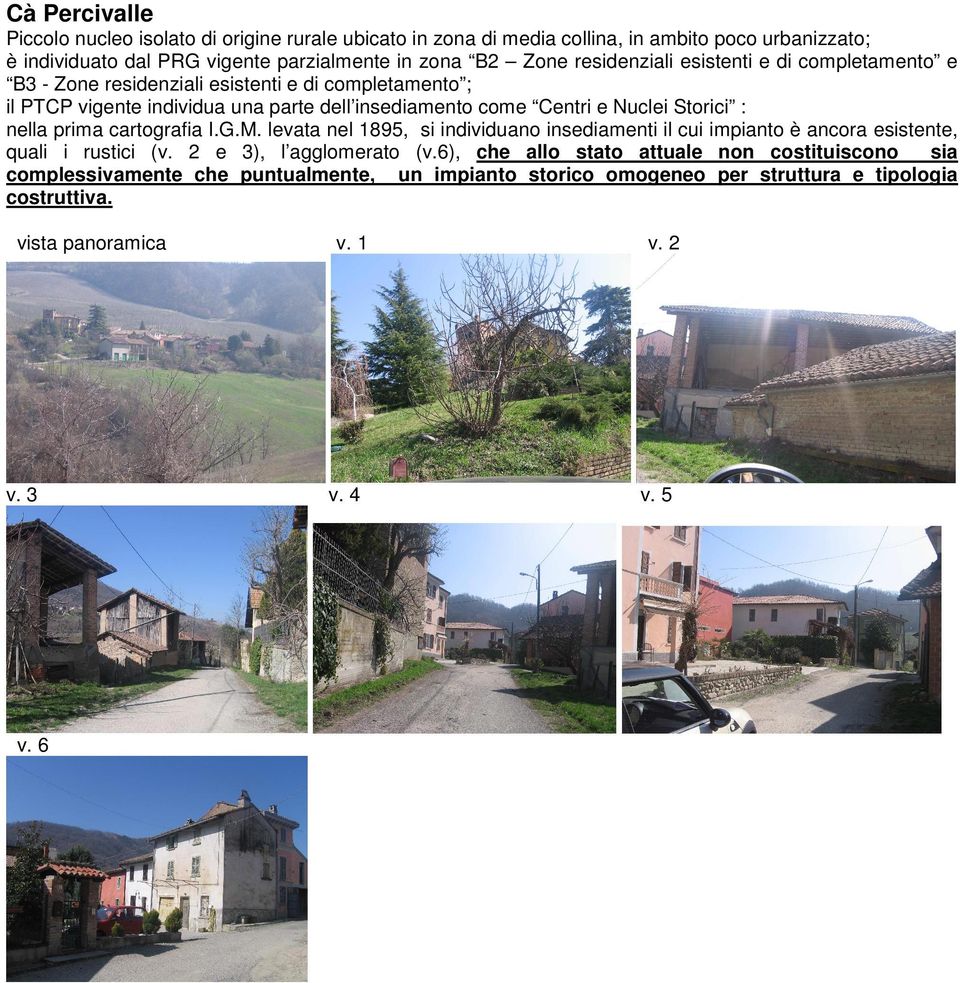 Storici : nella prima cartografia I.G.M. levata nel 1895, si individuano insediamenti il cui impianto è ancora esistente, quali i rustici (v. 2 e 3), l agglomerato (v.