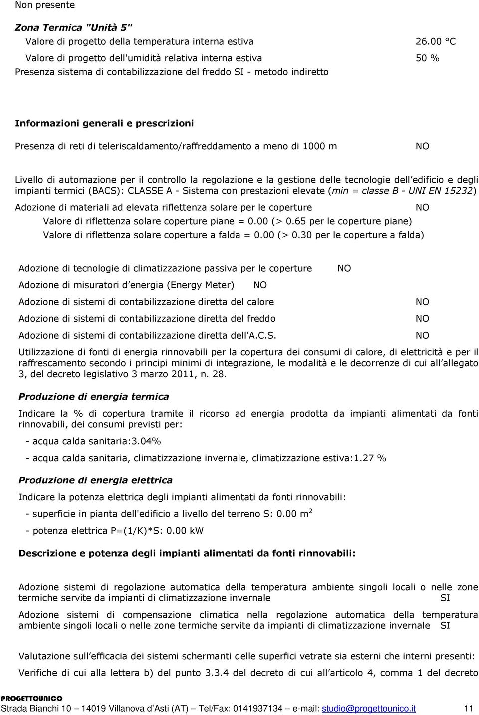 teleriscaldamento/raffreddamento a meno di 1000 m NO Livello di automazione per il controllo la regolazione e la gestione delle tecnologie dell edificio e degli impianti termici (BACS): CLASSE A -