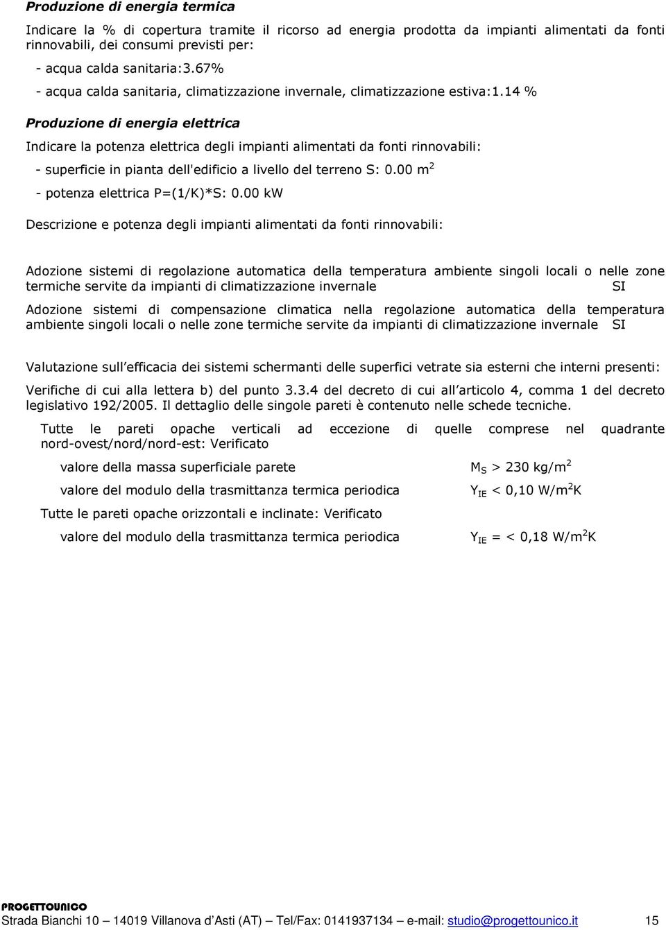 14 % Produzione di energia elettrica Indicare la potenza elettrica degli impianti alimentati da fonti rinnovabili: - superficie in pianta dell'edificio a livello del terreno S: 0.