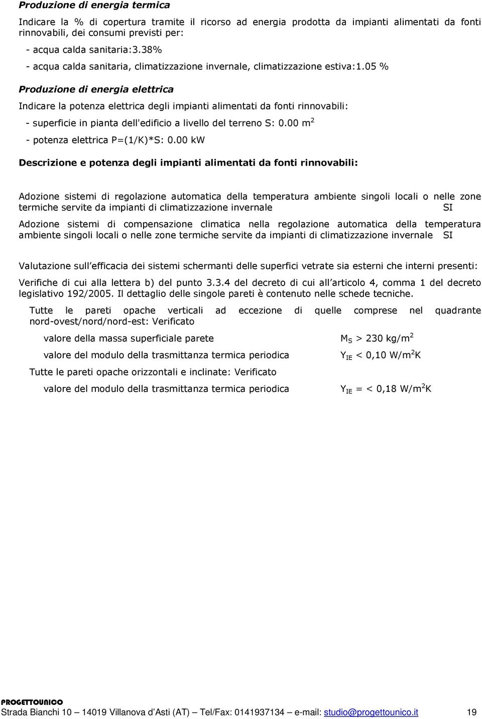 05 % Produzione di energia elettrica Indicare la potenza elettrica degli impianti alimentati da fonti rinnovabili: - superficie in pianta dell'edificio a livello del terreno S: 0.