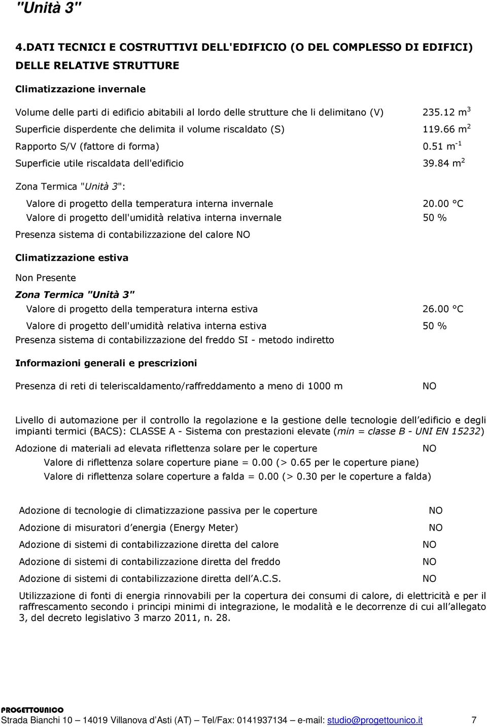 delimitano (V) 235.12 m 3 Superficie disperdente che delimita il volume riscaldato (S) 119.66 m 2 Rapporto S/V (fattore di forma) 0.51 m -1 Superficie utile riscaldata dell'edificio 39.