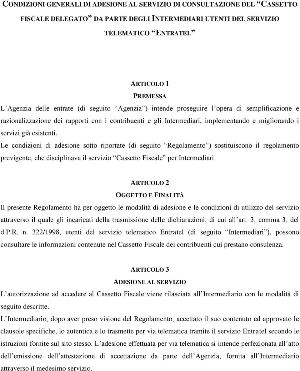 Le condizioni di adesione sotto riportate (di seguito Regolamento ) sostituiscono il regolamento previgente, che disciplinava il servizio Cassetto Fiscale per Intermediari.