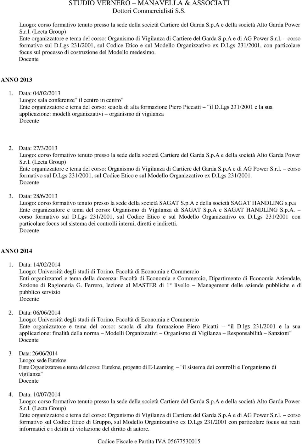 Lgs 231/2001 e la sua applicazione: modelli organizzativi organismo di vigilanza 2. Data: 27/3/2013 formativo sul D.Lgs 231/2001, sul Codice Etico e sul Modello Organizzativo ex D.Lgs 231/2001. 3.