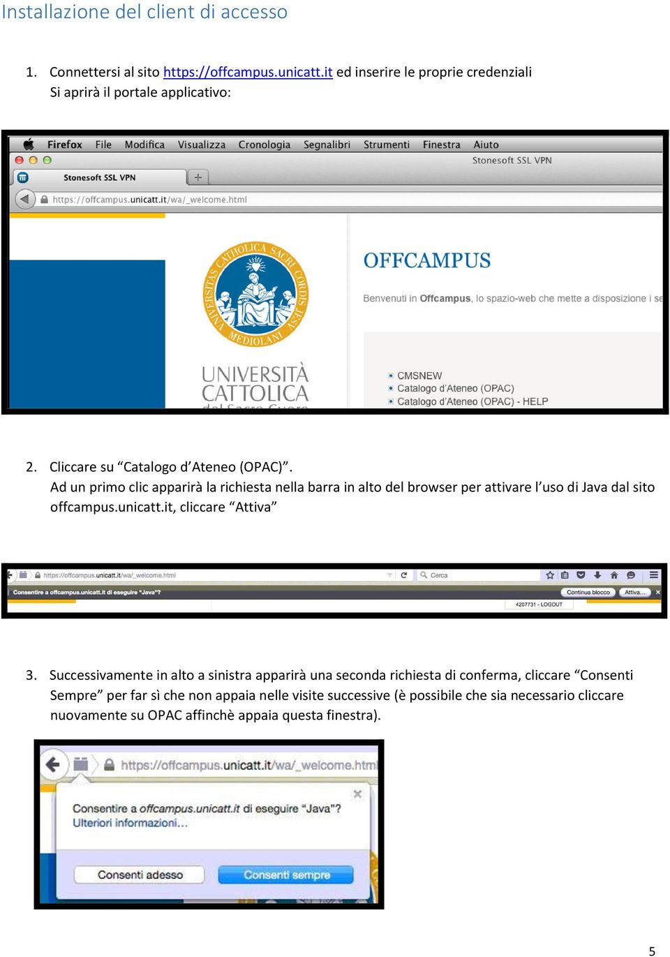 Ad un primo clic apparirà la richiesta nella barra in alto del browser per attivare l uso di Java dal sito offcampus.unicatt.it, cliccare Attiva 3.