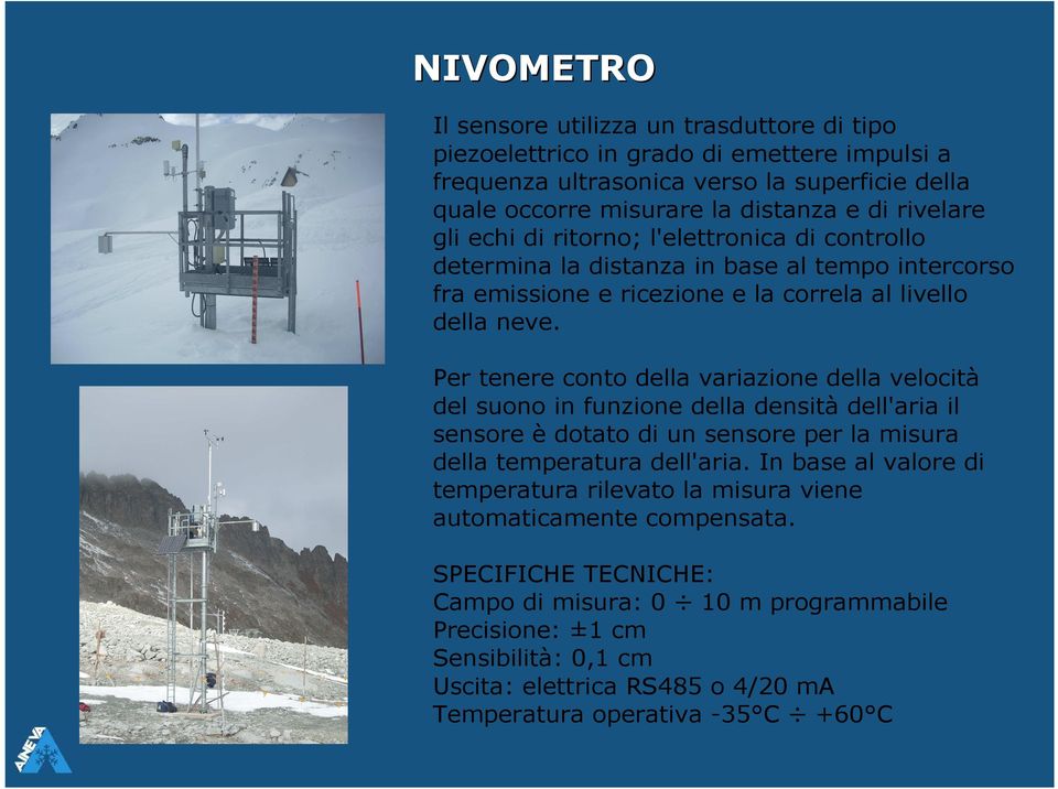 Per tenere conto della variazione della velocità del suono in funzione della densità dell'aria il sensore è dotato di un sensore per la misura della temperatura dell'aria.