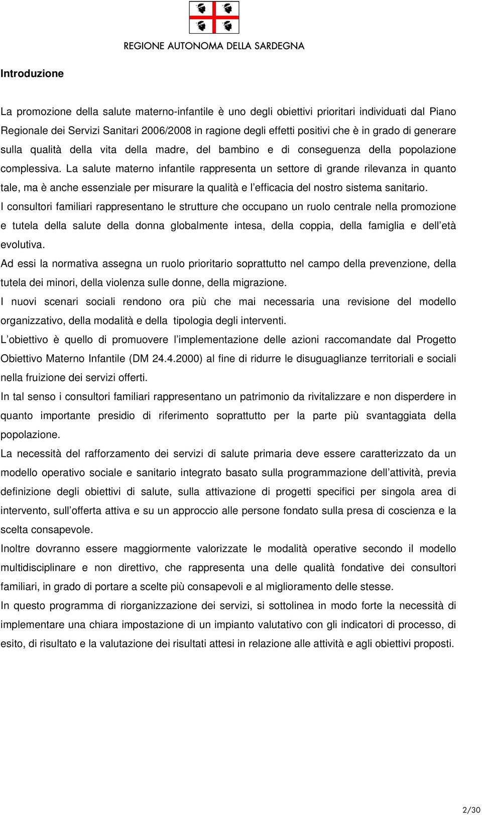 La salute materno infantile rappresenta un settore di grande rilevanza in quanto tale, ma è anche essenziale per misurare la qualità e l efficacia del nostro sistema sanitario.