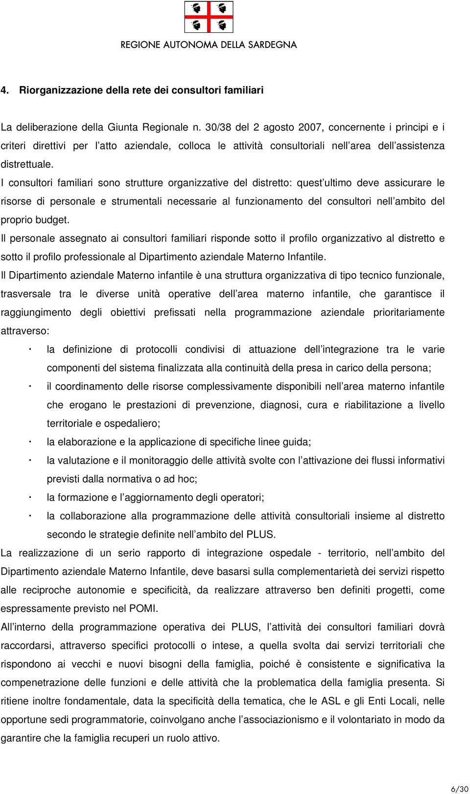 I consultori familiari sono strutture organizzative del distretto: quest ultimo deve assicurare le risorse di personale e strumentali necessarie al funzionamento del consultori nell ambito del