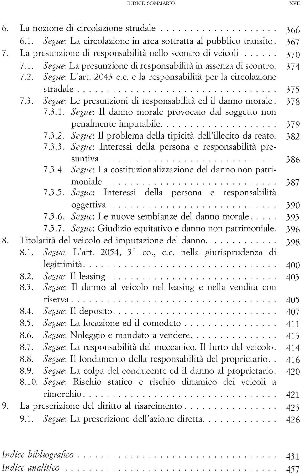 Segue: Il danno morale provocato dal soggetto non penalmente imputabile.... 379 7.3.2. Segue: Il problema della tipicità dell illecito da reato. 382 7.3.3. Segue: Interessi della persona e responsabilità presuntiva.