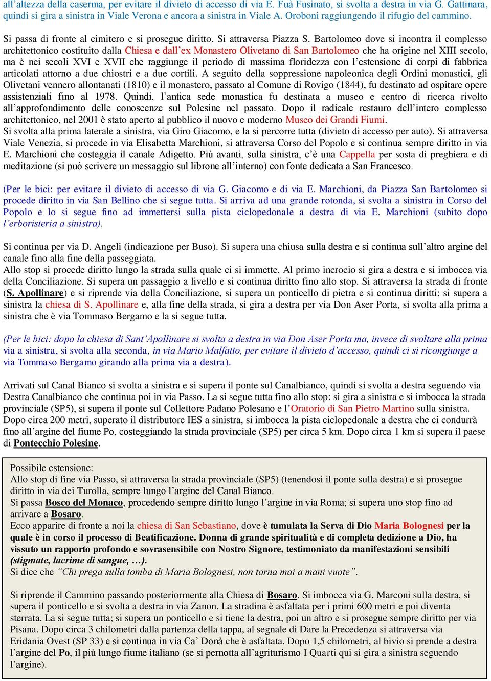 Bartolomeo dove si incontra il complesso architettonico costituito dalla Chiesa e dall ex Monastero Olivetano di San Bartolomeo che ha origine nel XIII secolo, ma è nei secoli XVI e XVII che