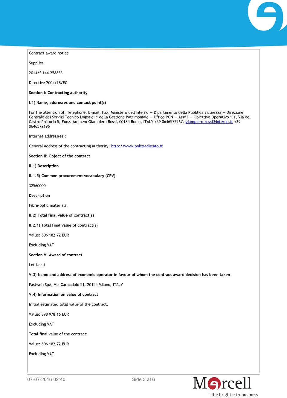 della Gestione Patrimoniale Uffico PON Asse I Obiettivo Operativo 1.1, Via del Castro Pretorio 5, Funz. Amm.vo Giampiero Rossi, 00185 Roma, ITALY +39 0646572267, giampiero.rossi@interno.