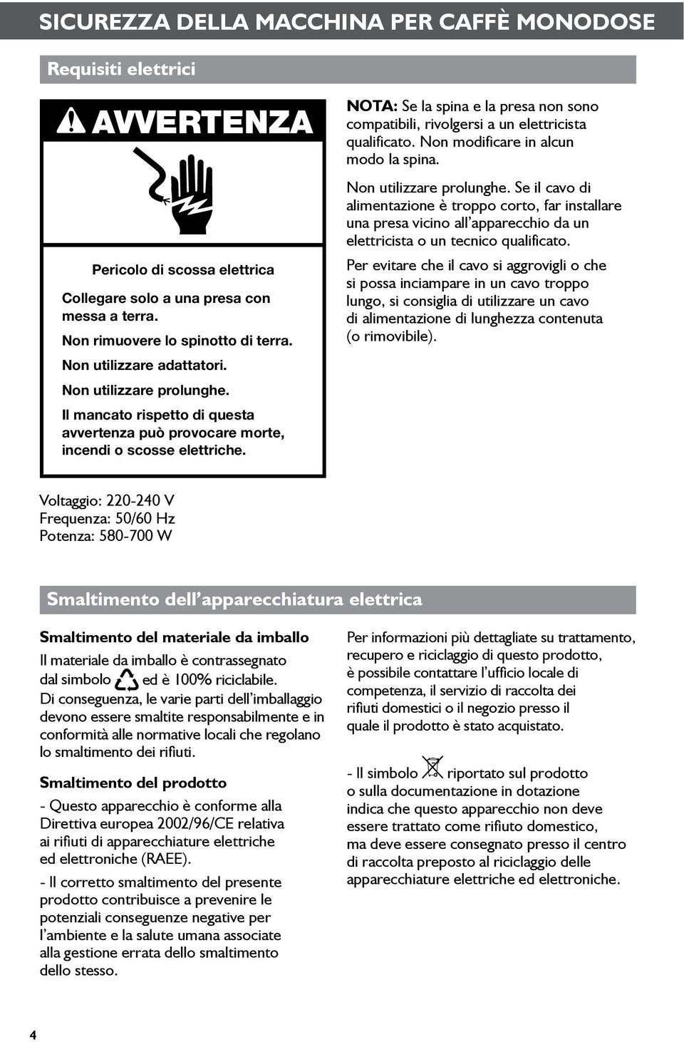 NOTA: Se la spina e la presa non sono compatibili, rivolgersi a un elettricista qualificato. Non modificare in alcun modo la spina. Non utilizzare prolunghe.