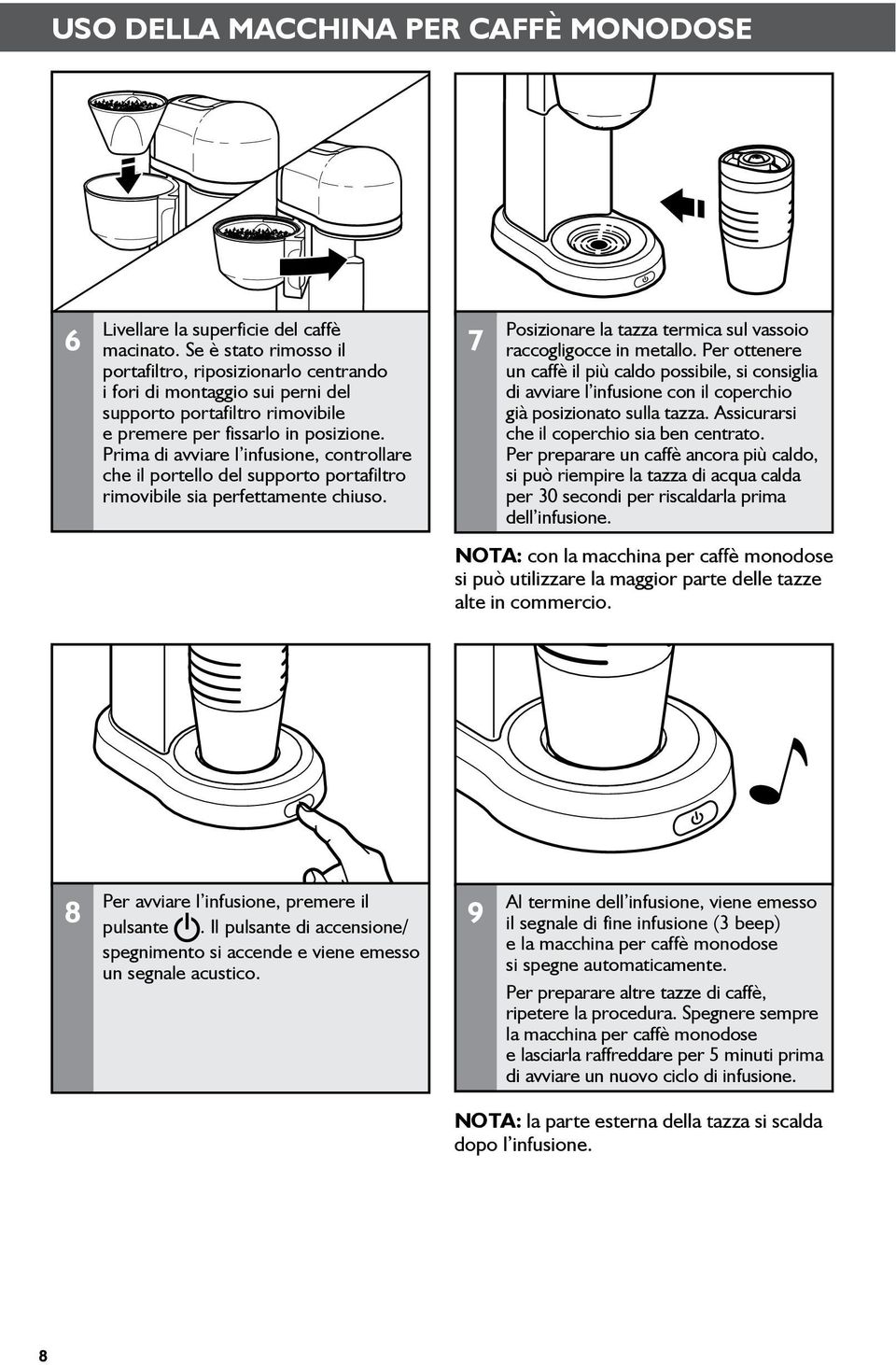 Prima di avviare l infusione, controllare che il portello del supporto portafiltro rimovibile sia perfettamente chiuso. 7 Posizionare la tazza termica sul vassoio raccogligocce in metallo.