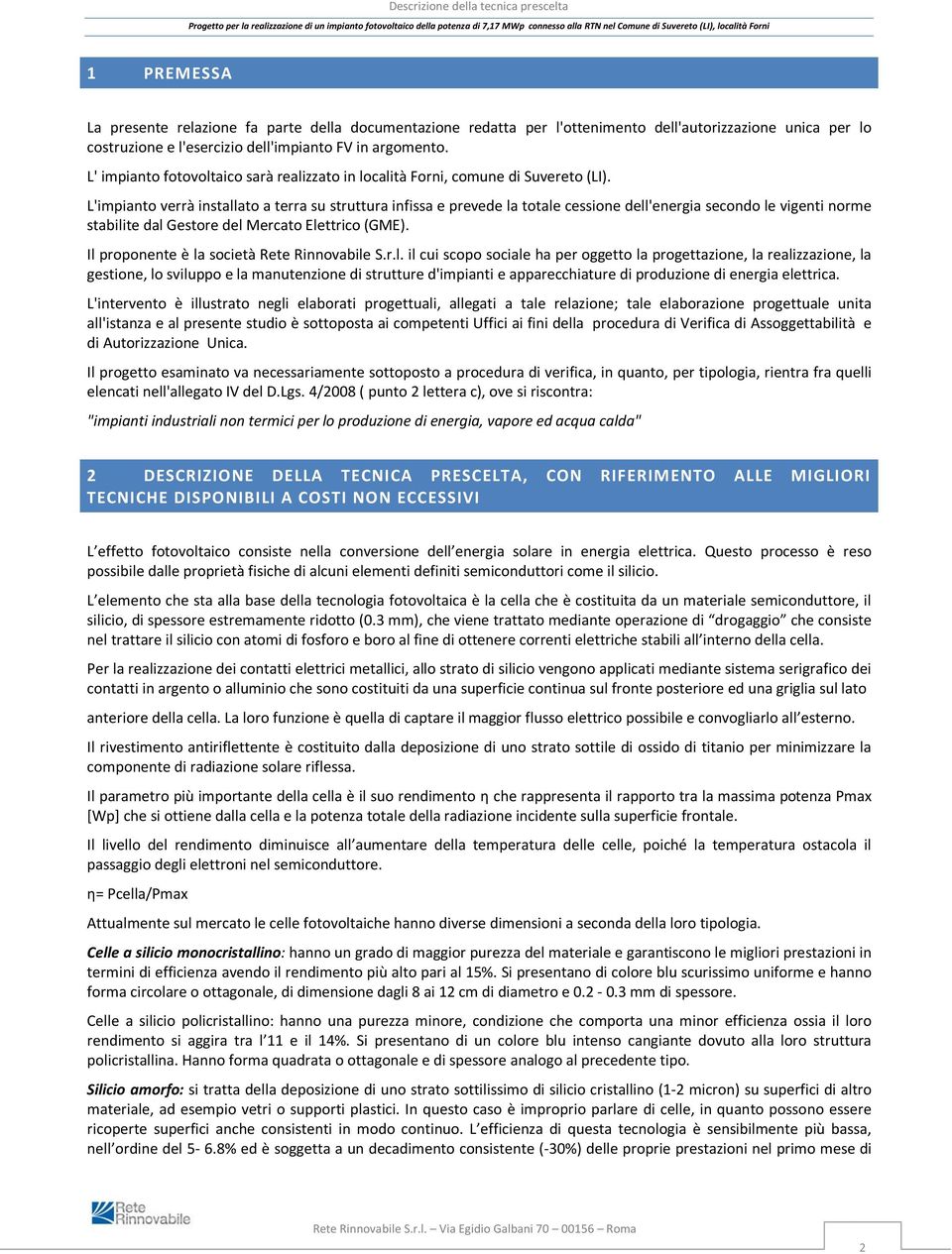 L'impianto verrà installato a terra su struttura infissa e prevede la totale cessione dell'energia secondo le vigenti norme stabilite dal Gestore del Mercato Elettrico (GME).