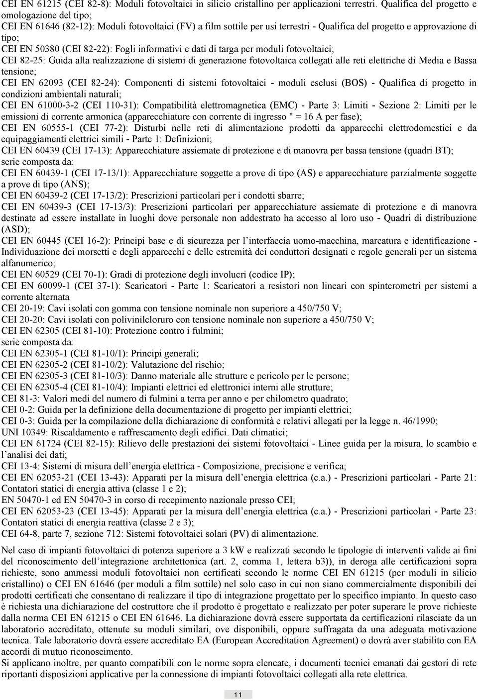 82-22): Fogli informativi e dati di targa per moduli fotovoltaici; CEI 82-25: Guida alla realizzazione di sistemi di generazione fotovoltaica collegati alle reti elettriche di Media e Bassa tensione;