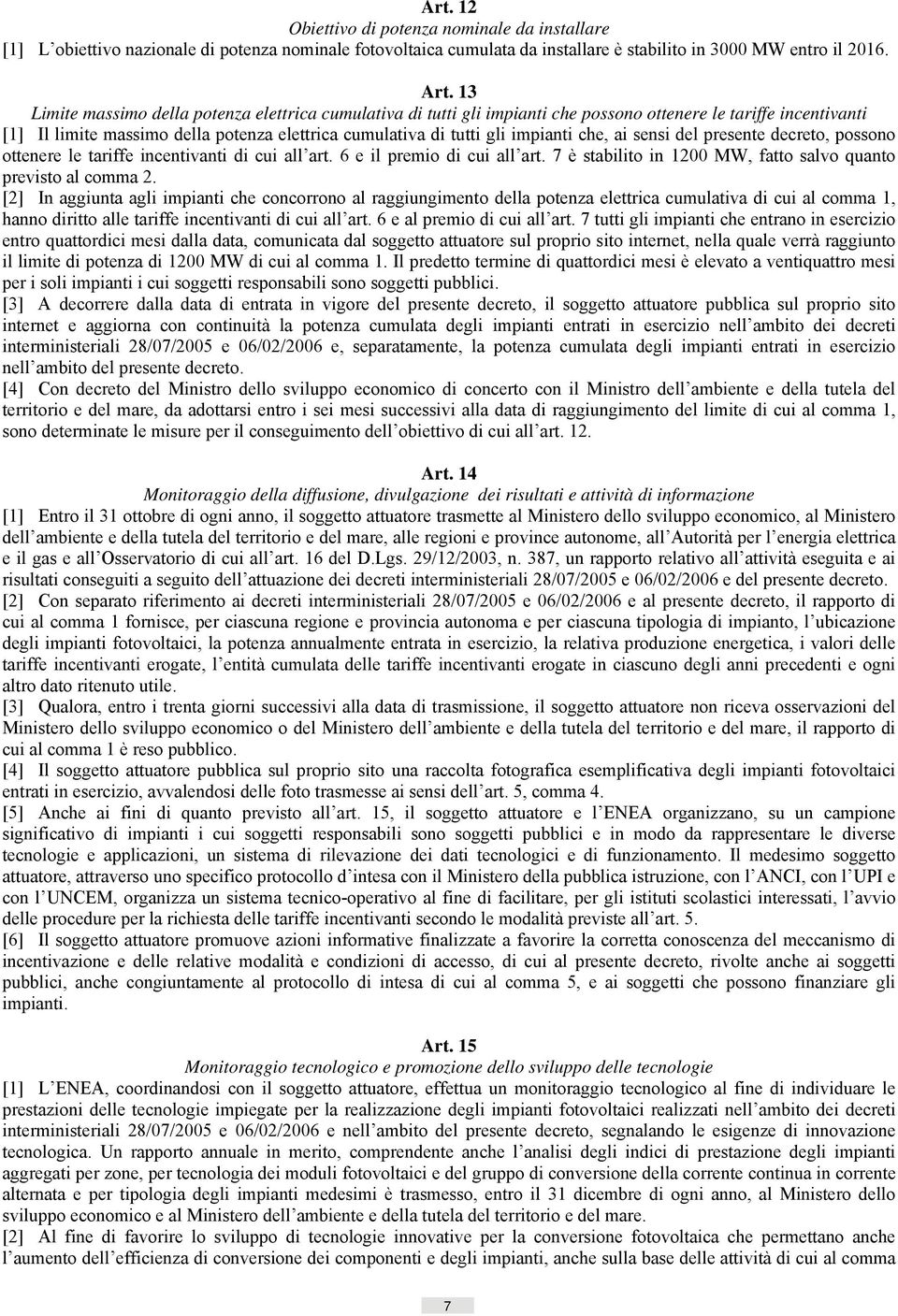 che, ai sensi del presente decreto, possono ottenere le tariffe incentivanti di cui all art. 6 e il premio di cui all art. 7 è stabilito in 1200 MW, fatto salvo quanto previsto al comma 2.