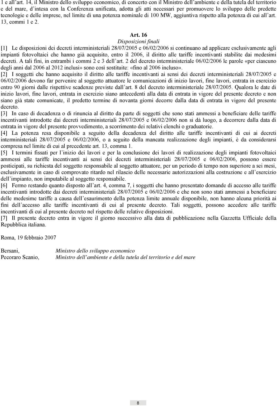 promuovere lo sviluppo delle predette tecnologie e delle imprese, nel limite di una potenza nominale di 100 MW, aggiuntiva rispetto alla potenza di cui all art. 13, commi 1 e 2. Art.