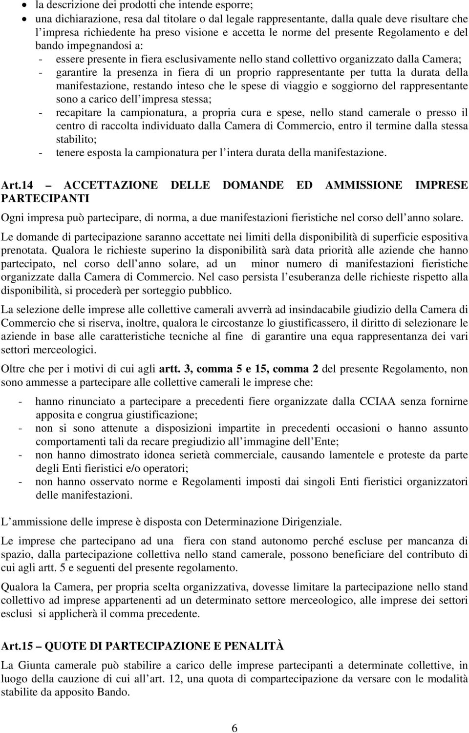 rappresentante per tutta la durata della manifestazione, restando inteso che le spese di viaggio e soggiorno del rappresentante sono a carico dell impresa stessa; - recapitare la campionatura, a