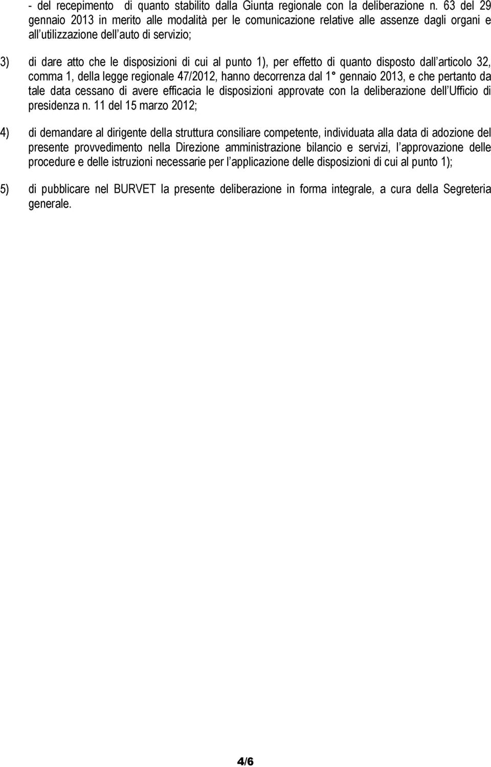 1), per effetto di quanto disposto dall articolo 32, comma 1, della legge regionale 47/2012, hanno decorrenza dal 1 gennaio 2013, e che pertanto da tale data cessano di avere efficacia le