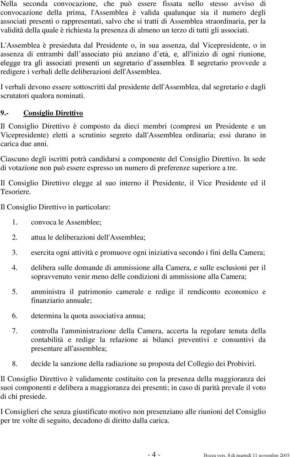 L'Assemblea è presieduta dal Presidente o, in sua assenza, dal Vicepresidente, o in assenza di entrambi dall associato più anziano d età, e, all'inizio di ogni riunione, elegge tra gli associati