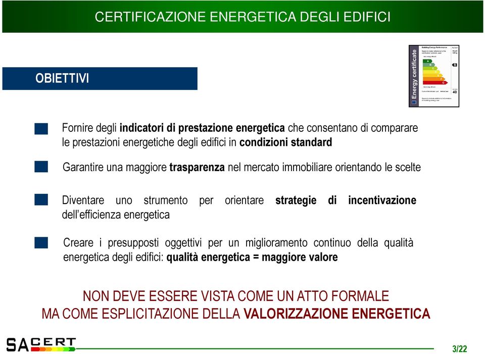 strumento per orientare strategie di incentivazione dell efficienza energetica Creare i presupposti oggettivi per un miglioramento continuo della