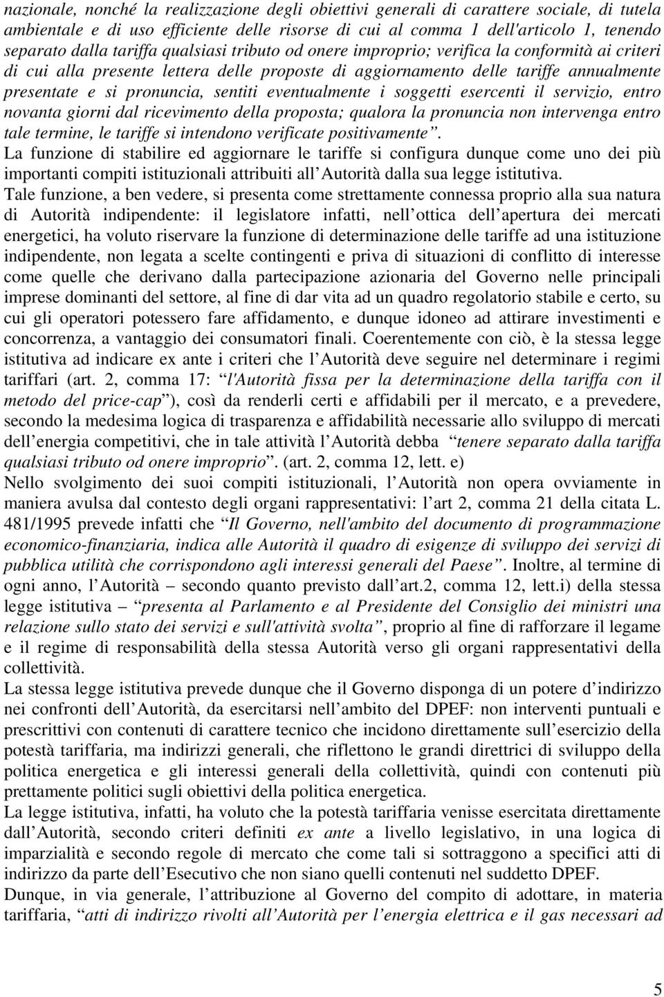 sentiti eventualmente i soggetti esercenti il servizio, entro novanta giorni dal ricevimento della proposta; qualora la pronuncia non intervenga entro tale termine, le tariffe si intendono verificate