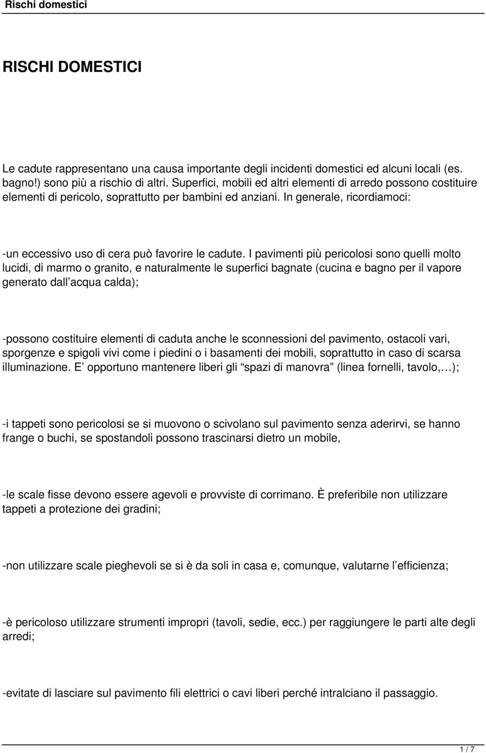 I pavimenti più pericolosi sono quelli molto lucidi, di marmo o granito, e naturalmente le superfici bagnate (cucina e bagno per il vapore generato dall acqua calda); -possono costituire elementi di