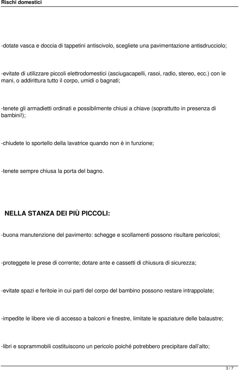 ); -chiudete lo sportello della lavatrice quando non è in funzione; -tenete sempre chiusa la porta del bagno.