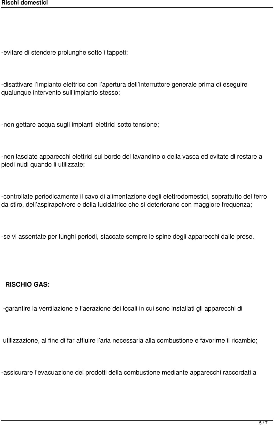 periodicamente il cavo di alimentazione degli elettrodomestici, soprattutto del ferro da stiro, dell aspirapolvere e della lucidatrice che si deteriorano con maggiore frequenza; -se vi assentate per