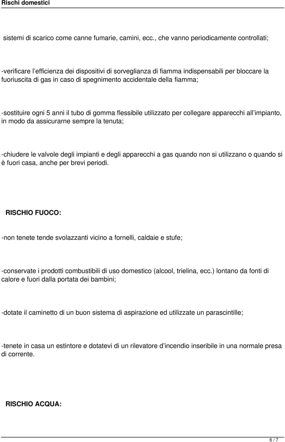 fiamma; -sostituire ogni 5 anni il tubo di gomma flessibile utilizzato per collegare apparecchi all impianto, in modo da assicurarne sempre la tenuta; -chiudere le valvole degli impianti e degli