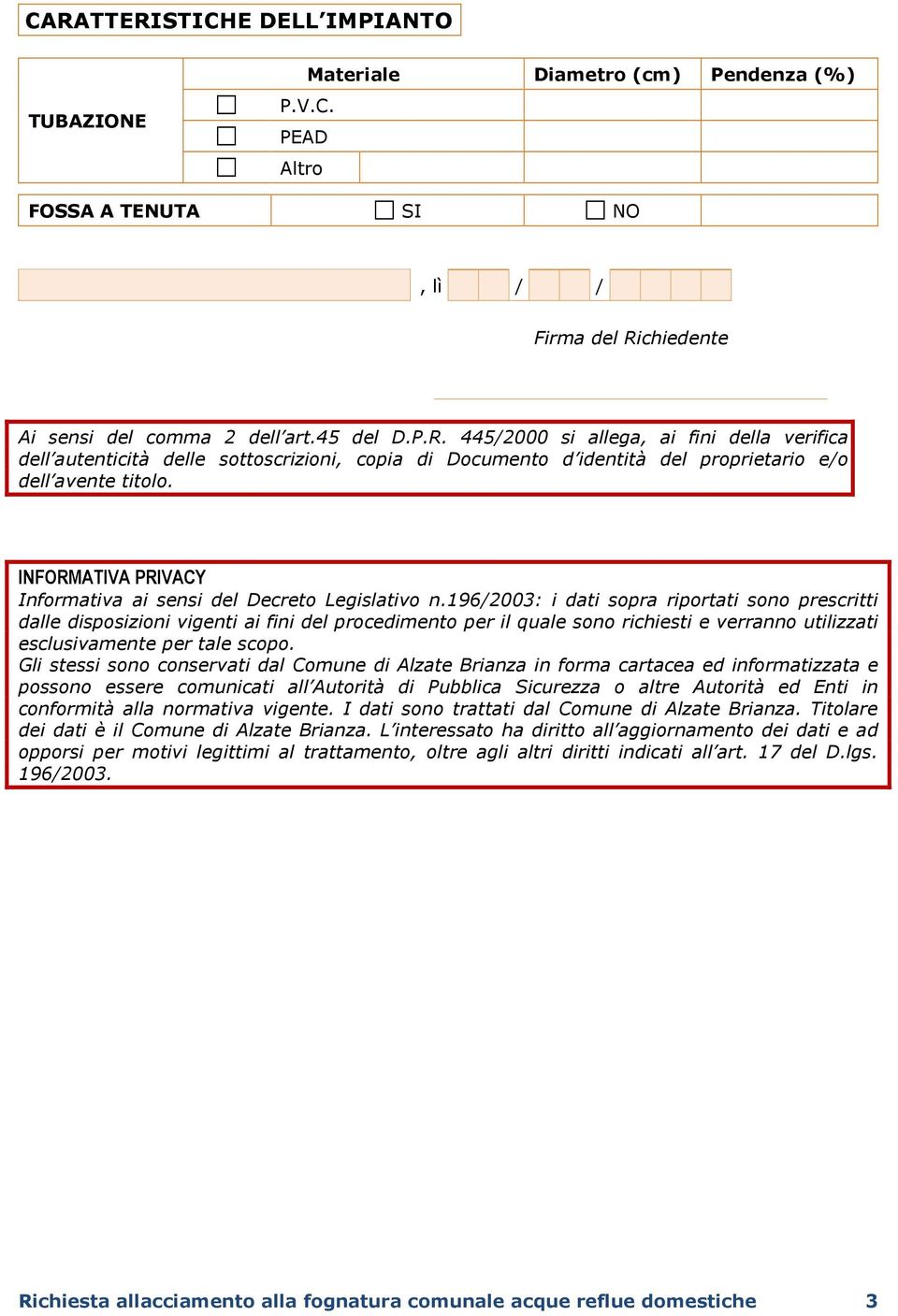 196/2003: i dati sopra riportati sono prescritti dalle disposizioni vigenti ai fini del procedimento per il quale sono richiesti e verranno utilizzati esclusivamente per tale scopo.